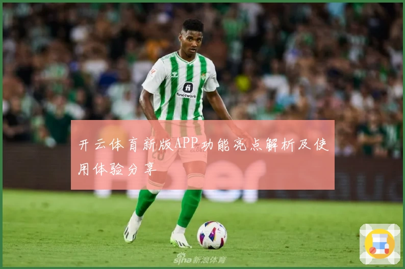 开云体育新版APP功能亮点解析及使用体验分享