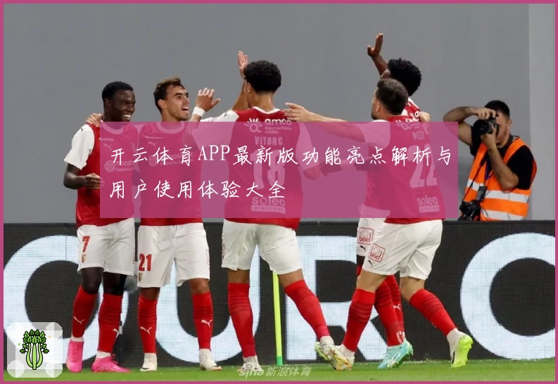 开云体育APP最新版功能亮点解析与用户使用体验大全