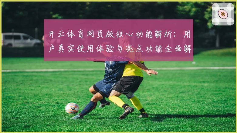 开云体育网页版核心功能解析：用户真实使用体验与亮点功能全面解读