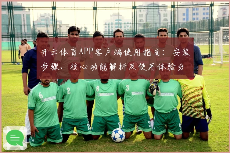 开云体育APP客户端使用指南：安装步骤、核心功能解析及使用体验分享